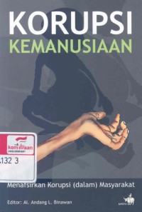 Korupsi kemanusiaan : menafsirkan korupsi (dalam) masyarakat