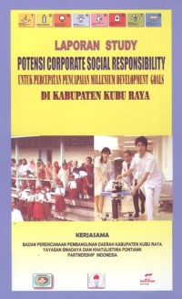 Laporan Studi Potensi Corporate Social Responsibility untuk Percepatan Pencapaian Millenium DEvelopment Goals di Kabupaten Kubu Raya