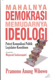 Mahalnya Demokrasi Memudarnya Ideologi: potret komunikasi politik legislator-konstituen