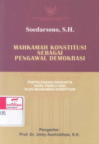 Mahkamah konstitusi sebagai pengawal demokrasi: penyelesaian sengketa hasil pemilu 2004 oleh Mahkamah Konstitusi RI