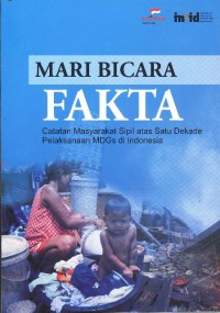 Mari Bicara Fakta: catatan masyarakat sipil atas satu dekade pelaksanaan MDGs di Indonesia