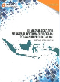 Masyarakat Sipil Mengawal Reformasi Birokrasi Pelayanan Publik Daerah: kertas kerja kebijakan