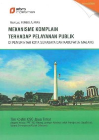 Manual Pembelajaran Mekanisme Komplain terhadap Pelayanan Publik di Pemerintah Kota Surabaya dan Kabupaten Malang