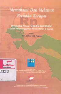 Memahami dan melawan perilaku korupsi: mewujudkan prinsip 'Good Governance' dalam penyelenggaraan pemerintahan di daerah