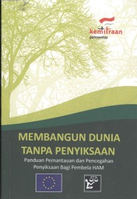 Membangun Dunia Tanpa Penyiksaan : panduan pemantauan dan pencehagan penyiksaan bagi pembela HAM