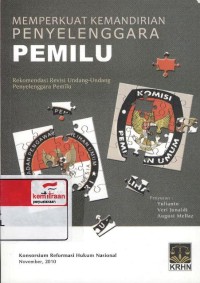 Memperkuat kemandirian penyelenggara pemilu : rekomendasi revisi undang-undang penyelenggara pemilu