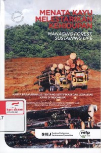 Menata Kayu Melestarikan Kehidupan = Managing Forest, Sustaining Life