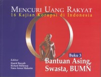 Mencuri uang rakyat : 16 kajian korupsi di Indonesia : Buku 3 : bantuan asing, swasta, BUMN