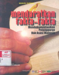 Mendaratkan fakta-fakta : mendokumentasikan pelangaran hak asasi manusia