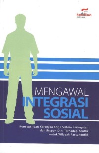 Mengawal Integrasi Sosial: konsepsi dan kerangka kerja sistem peringatan dan respon dini terhadap konflik untuk wilayah pascakonflik