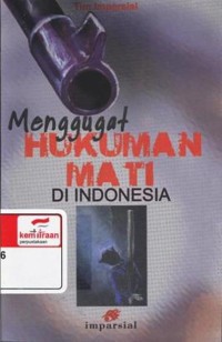 Menggugat hukuman mati di Indonesia = Inveighing against death penalty in Indonesia