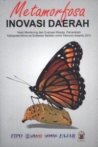 Metamorfosa Inovasi Daerah: hasil monitoring dan evaluasi kinerja pemerintah kabupaten/kota se-Sulawesi Selatan untuk Otonomi AWards 2012