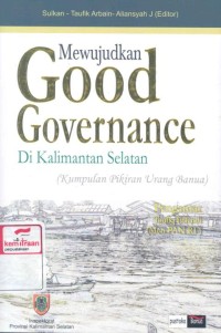 Mewujudkan good governance di Kalimantan Selatan: kumpulan pikiran urang banua