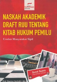 Naskah Akademik Draft RUU tentang Kitab Hukum Pemilu: usulan masyarakat sipil