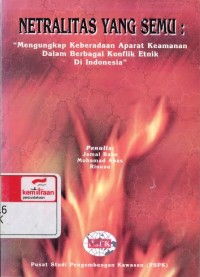 Netralitas yang semu : mengungkap keberadaan aparat keamanan dalam berbagai konflik etnik di Indonesia