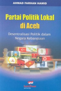 Partai politik lokal di Aceh : desentralisasi politik dalam negara kebangsaan