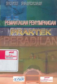 Pemantauan penyimpangan praktek peradilan: buku panduan