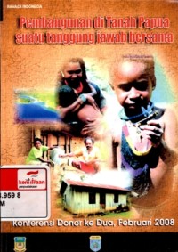 Pembangunan di tanah Papua suatu tanggung jawab bersama: konferensi Donor kedua, Februari 2008 = Papua's development a shared responsibility