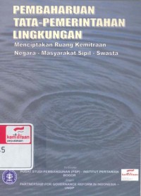 Pembaharuan tata pemerintahan lingkungan : menciptakan ruang kemitraan negara-masyarakat sipil-swasta
