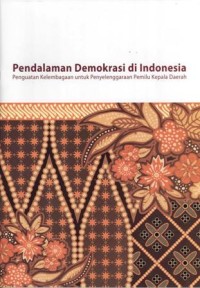 Pendalaman demokrasi di Indonesia: penguatan kelembagaan untuk penyelenggaraan pemilu kepala daerah