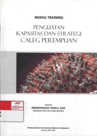 Penguatan kapasitas dan strategi caleg perempuan untuk memenangkan pemilu 2009 dengan politik yang bersih : modul training