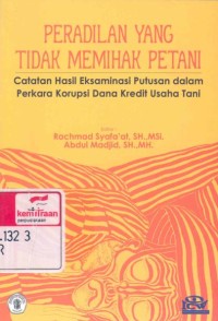 Peradilan yang tidak memihak petani: catatan hasil eksaminasi putusan dalam perkara korupsi dana kredit usaha tani