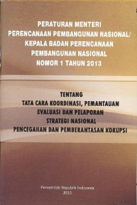 Peraturan Menteri Perencanaan Pembangunan Nasional/Kepala Badan Perencanaan Pembangunan Nasional Nomor 1 Tahun 2013 tentang Tata Cara Koordinasi, Pemantauan, Evaluasi dan Pelaporan Strategi Nasional Pencegahaan dan Pemberantasan Korupsi