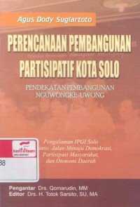 Perencanaan pembangunan partisipatif kota Solo: pendekatan pembangunan nguwongke-uwong