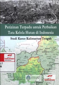 Perizinan Terpadu untuk Perbaikan Tata Kelola Hutan di Indonesia: studi kasus Kalimantan Tengah