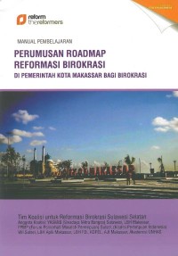 Manual Pembelajaran Perumusan Roadmap Reformasi Birokrasi di Perintah Kota Makassar bagi Birokrasi