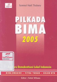 Pilkada Bima 2005 : era baru demokratisasi lokal Indonesia