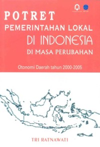 Potret pemerintahan lokal di Indonesia di masa perubahan: otonomi daerah tahun 2000-2005