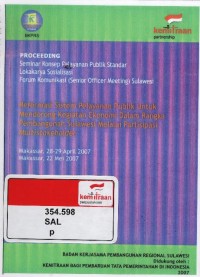 Proceeding seminar konsep pelayanan publik standar lokakarya sosialisasi forum komunikasi Sulawesi: reformasi sistem pelayanan publik untuk mendorong kegiatan ekonomi dalam rangka pembangunan Sulawesi melalui partisipasi multistakeholder, Makassar 22 Mei 2007