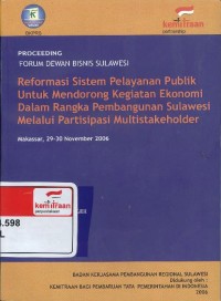 Proceeding forum dewan bisnis Sulawesi: reformasi sistem pelayanan publik untuk mendorong kegiatan ekonomi dalam rangka pembangunan Sulawesi melalui partisipasi multistakeholder, Makassar 29-30 November 2006