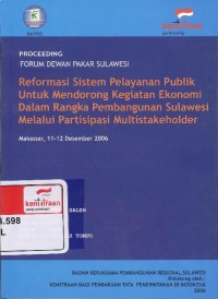 Proceeding forum dewan pakar Sulawesi: reformasi sistem pelayanan publik untuk mendorong kegiatan ekonomi dalam rangka pembangunan Sulawesi melalui partisipasi multistakeholder, Makassar 11-12 Desember 2006