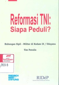 Reformasi TNI : siapa peduli?; hubungan sipil-militer di kodam IX/Udayana