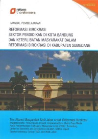 Manual Pembelajaran Reformasi Birokrasi Sektor Pendidikan di Kota Bandung dan Keterlibatan Masyarakat dalam Reformasi Birokrasi di Kabupaten Sumedang