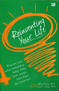 Reinventing Your Life : Program Baru untuk Menjadikan Hidup Anda Lebih Energik, Lebih Fresh, dan Lebih Fun!