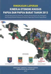 Ringkasan Laporan Kinerja Otonomi Khusus Papua dan Papua Barat tahun 2013: sebuah hasil evaluasi sistemik, terpadu-komprehensif dan partisipatif atas kinerja otonomi khusus di provinsi Papua dan provinsi Papua Barat