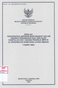 Risalah penyerapan aspirasi masyarakat dalam rangka perubahan UUD 1945 oleh panitia AD HOC I Badan Pekerja MPR RI di Universitas Sumatera Utara Medan 7 Maret 2002