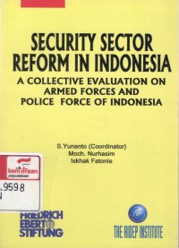 Security sector reform in Indonesia : a collective evaluation on armed forces and police force of Indonesia = Evaluasi kolektif reformasi sektor keamanan di Indonesia: TNI dan Polri