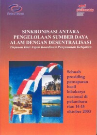 Sinkronisasi antara pengelolaan sumber daya alam dengan desentralisasi : tinjauan dari aspek koordinasi penyusunan kebijakan