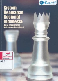 Sistem keamanan nasional Indonesia : aktor, regulasi dan mekanisme koordinasi