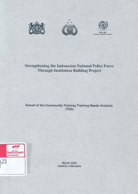 Strengthening the Indonesian National Police force through institution building project: result of the community policing training needs analysis [TNA]