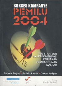 Sukses kampanye pemilu 2004: isu strategis dan rekomendasi kebijakan pembangunan daerah