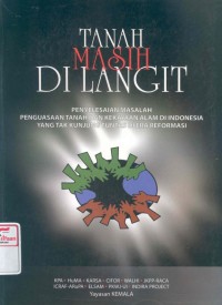 Tanah masih di langit: penyelesaian masalah penguasaan tanah dan kekayaan alam di Indonesia yang tak kunjung tuntas di era reformasi