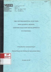 The 1999 presidential election, MPR general session, and post-election developments in Indonesia: a post-election assessment report National Democratic Institute for International Affairs, November 28, 1999