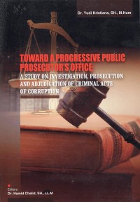 Toward a progressive public prosecutor's office : a study on investigation, prosecution and adjudication of criminal acts of corruption