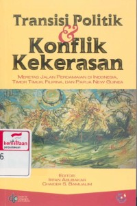 Transisi politik dan konflik kekerasan : meretas jalan perdamaian di Indonesia, Timor Timur, Filipina dan Papua New Guinea