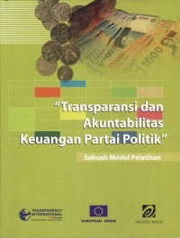 Transparansi dan Akuntabilitas Keuangan Partai Politik: sebuah modul pelatihan